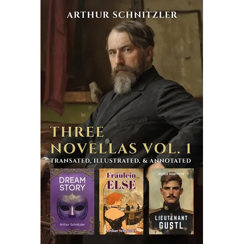 Three Novellas by Arthur Schnitzler Vol. 1: Dream Story, Fraulein Else, Lieutenant Gustl: Dream Story,