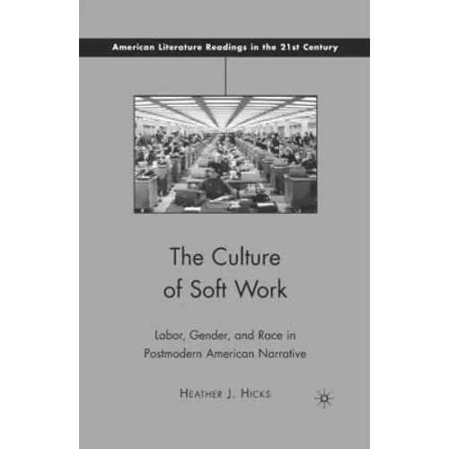 The Culture of Soft Work: Labor, Gender, and Race in Postmodern American Narrative
