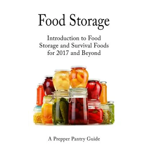 Food Storage: Introduction to Food Storage and Survival Foods for 2017 and Beyond