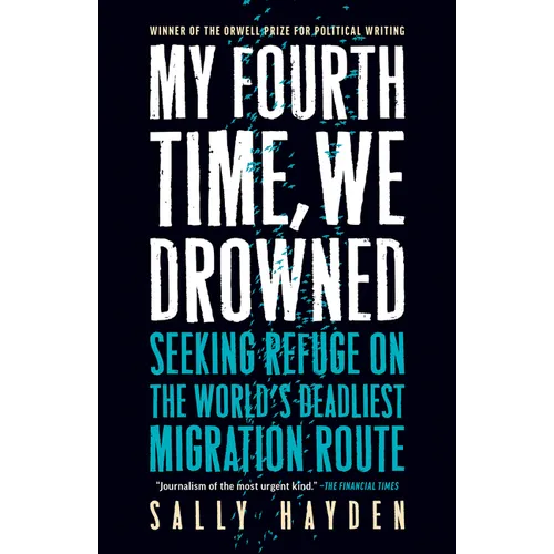 My Fourth Time, We Drowned: Seeking Refuge on the World's Deadliest Migration Route