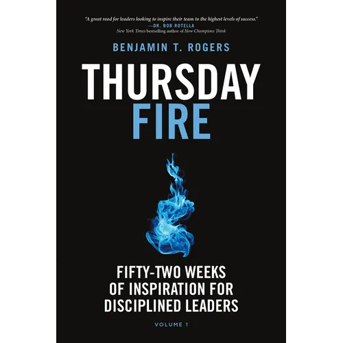 Thursday Fire: Fifty-Two Weeks of Inspiration for Disciplined Leaders (Volume 1)