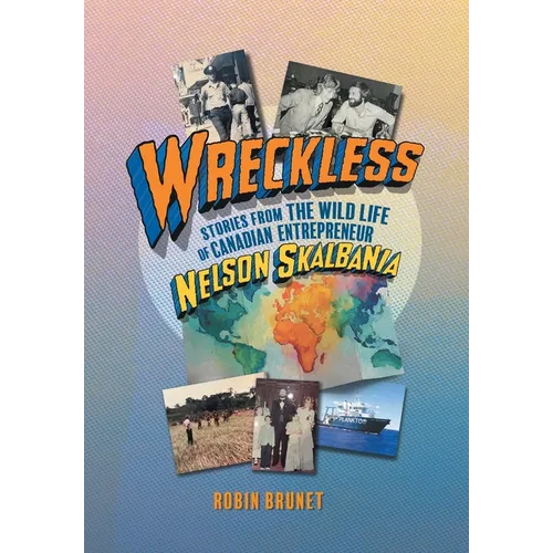 Wreckless: Stories from the Wild Life of Canadian Entrepreneur Nelson Skalbania