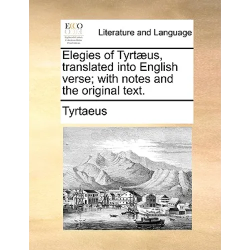 Elegies of Tyrtaeus, Translated Into English Verse; With Notes and the Original Text.