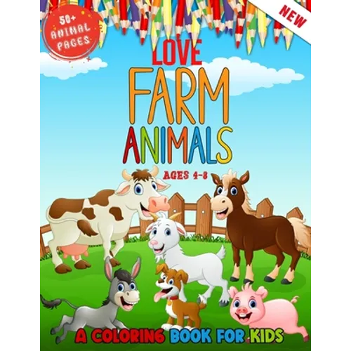 Love Farm Animals: A Kids Coloring Book Ages 4 To 8 - Lovely 50 + Farm Animals Coloring Book For Kids Who Love Farm
