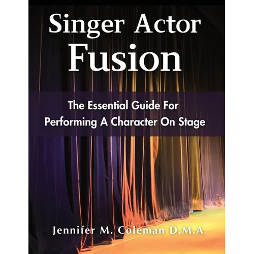 Singer Actor Fusion: The Essential Guide For Performing A Character On Stage