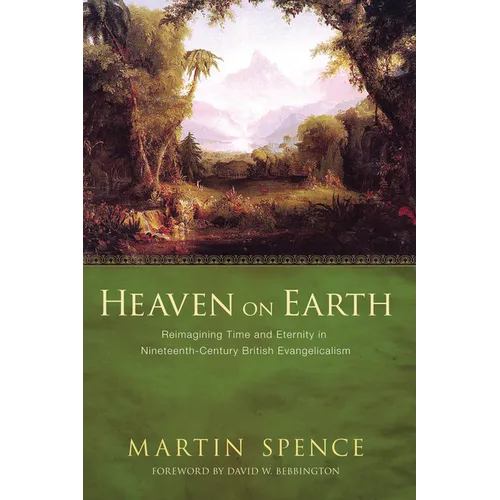 Heaven on Earth: Reimagining Time and Eternity in Nineteenth-Century British Evangelicalism
