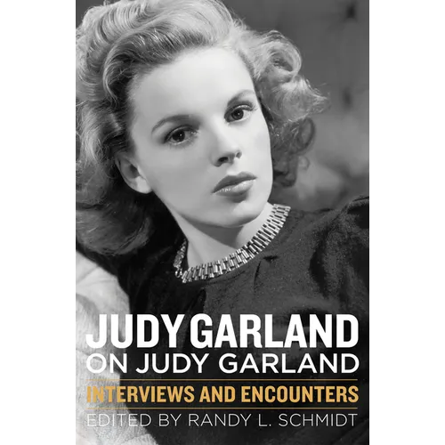Judy Garland on Judy Garland: Interviews and Encounters