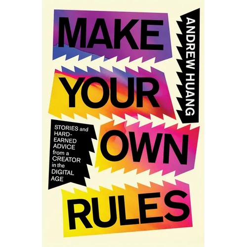 Make Your Own Rules: Stories and Hard-Earned Advice from a Creator in the Digital Age