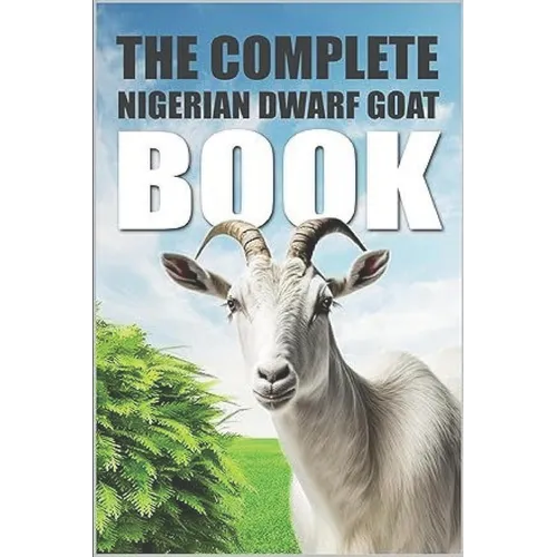 The Complete Nigerian Dwarf Goat Book