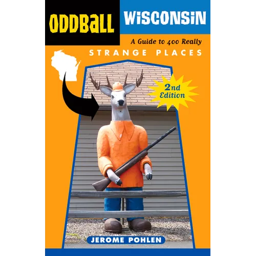 Oddball Wisconsin: A Guide to 400 Really Strange Places