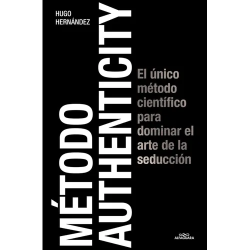 Método Authenticity: El Único Método Científico Para Dominar El Arte de la Seducción / Authenticity Method