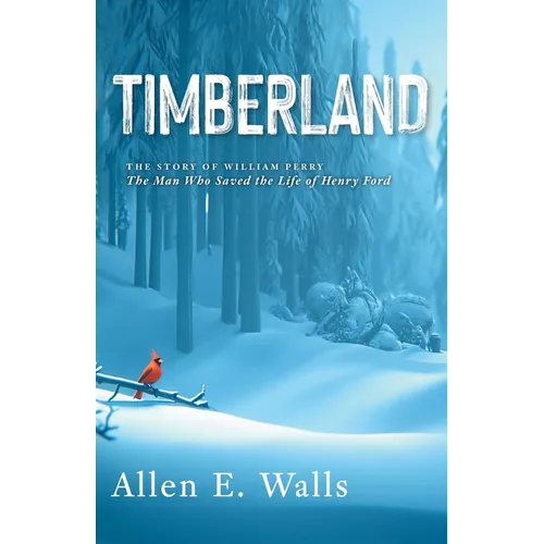 Timberland: The Story of William Perry: The Man Who Saved the Life of Henry Ford