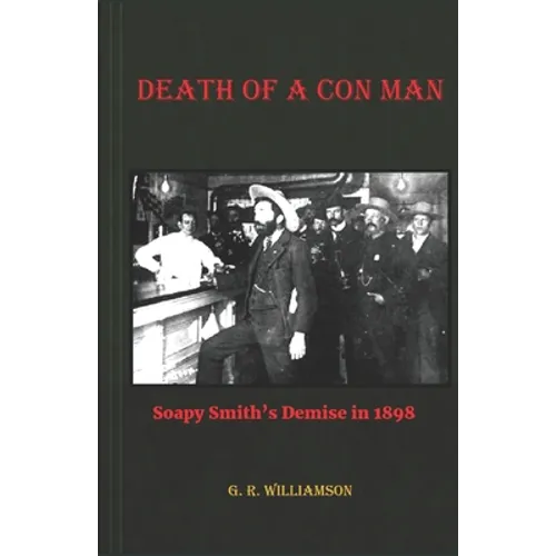 Death of a Con Man: Soapy Smith's Demise in 1898