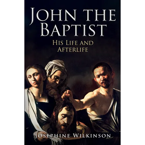 John the Baptist: His Life and Afterlife