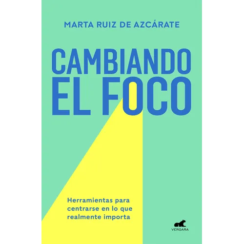 Cambiando El Foco. Herramientas Para Centrarse En Lo Que Realmente Importa / Changing Your Focus. Tools to Focus on What Really Matters