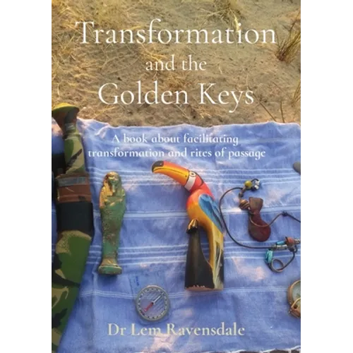 Transformation and the Golden Keys: A book about facilitating transformation and rites of passage