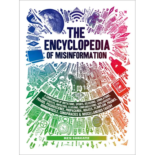 The Encyclopedia of Misinformation: A Compendium of Imitations, Spoofs, Delusions, Simulations, Counterfeits, Impostors, Illusions, Confabulations, Sk