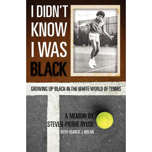 I Didn't Know I Was Black: Growing up Black in the White World of Tennis