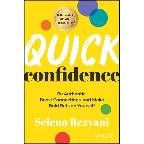 Quick Confidence: Be Authentic, Boost Connections, and Make Bold Bets on Yourself