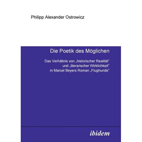 Die Poetik des Möglichen. Das Verhältnis von historischer Realität und literarischer Wirklichkeit in Marcel Beyers Roman Flughunde