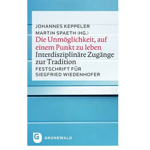 Die Unmoglichkeit, Auf Einem Punkt Zu Leben: Interdisziplinare Zugange Zur Tradition