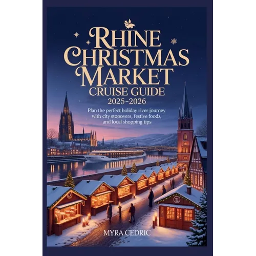 Rhine Christmas Market Cruise Guide 2025-2026: Plan the Perfect Holiday River Journey with City Stopovers, Festive Foods, and Local Shopping Tips
