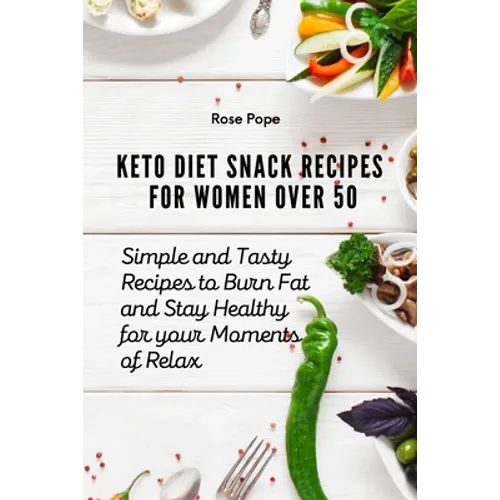 Keto Diet Snack Recipes for Women Over 50: Simple and Tasty Recipes to Burn Fat and Stay Healthy for your Moments of Relax