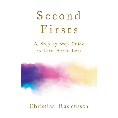 Second Firsts: A Step-By-Step Guide to Life After Loss