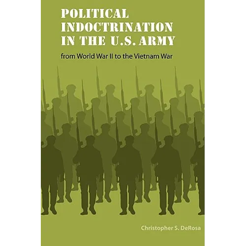 Political Indoctrination in the U.S. Army from World War II to the Vietnam War