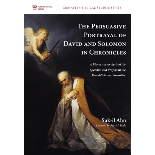The Persuasive Portrayal of David and Solomon in Chronicles: A Rhetorical Analysis of the Speeches and Prayers in the David-Solomon Narrative