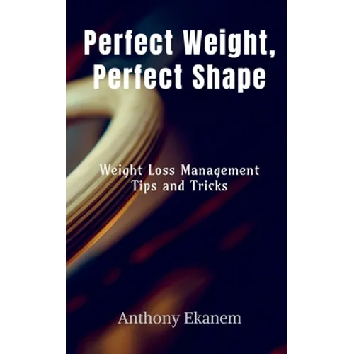 Perfect Weight, Perfect Shape: Weight Loss Management Tips and Tricks