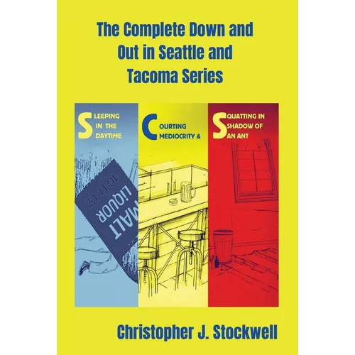 The Complete Down and Out in Seattle and Tacoma Series: Sleeping in the Daytime Novella One: Courting Mediocrity Novella Two: Squatting in the Shadow