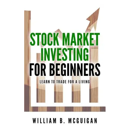 Stock Market Investing For Beginners: The Only Book You Will Need to Learn to Invest For a living