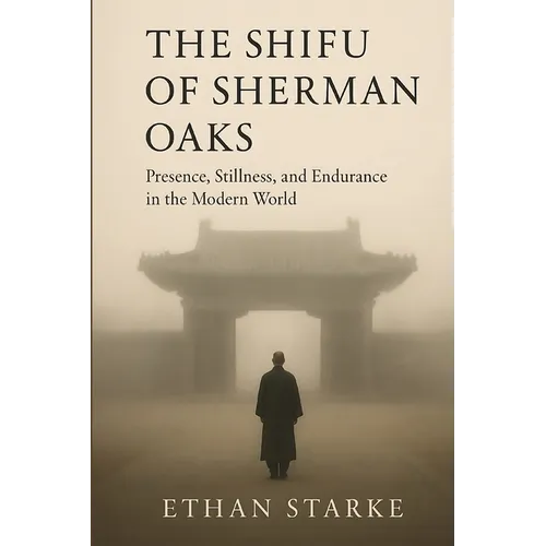 The Shifu of Sherman Oaks: Presence, Stillness, and Endurance in the Modern World