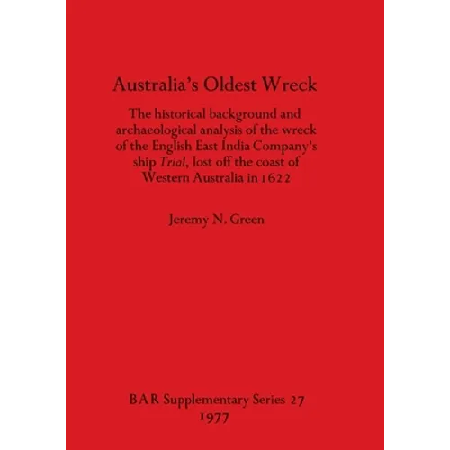 Australia's Oldest Wreck: The historical background and archaeological analysis of the wreck of the English East India Company's ship Trial lost off t