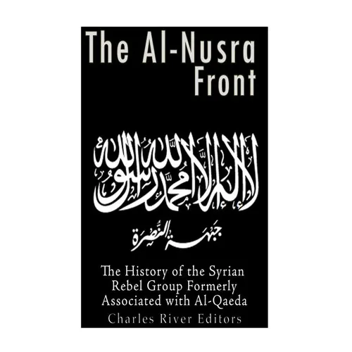 The Al-Nusra Front: The History of the Syrian Rebel Group Formerly Affiliated with Al-Qaeda - Paperback