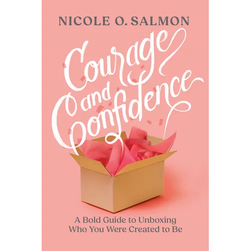 Courage and Confidence: A Bold Guide to Unboxing Who You Were Created to Be
