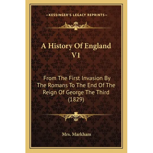 A History Of England V1: From The First Invasion By The Romans To The End Of The Reign Of George The Third (1829)