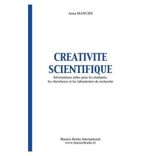 Créativité Scientifique: Informations Utiles Pour Les Etudiants, Les Chercheurs Et Les Laboratoires De Recherche