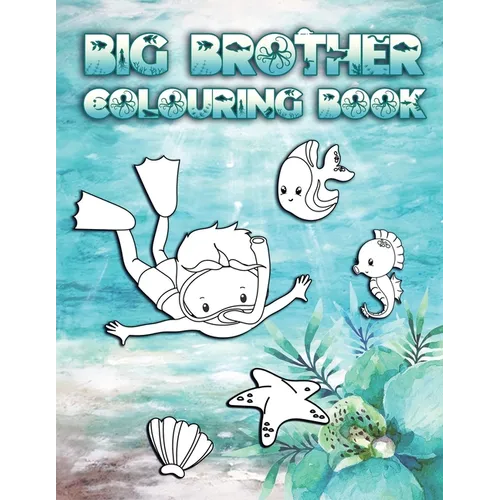 Big Brother Colouring Book: Perfect For New Brothers Ages 2-6: Cute Gift Idea for Toddlers, Colouring Pages for Ocean and Sea Creature Loving Big