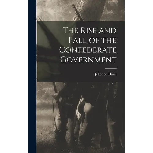 The Rise and Fall of the Confederate Government