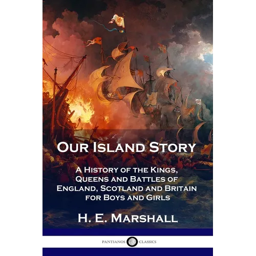 Our Island Story: A History of the Kings, Queens and Battles of England, Scotland and Britain for Boys and Girls