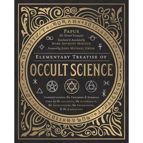 Elementary Treatise of Occult Science: Understanding the Theories and Symbols Used by the Ancients, the Alchemists, the Astrologers, the Freemasons &