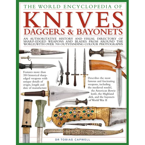 The World Encyclopedia of Knives, Daggers & Bayonets: An Authoritative History and Visual Directory of Sharp-Edged Weapons and Blades from Around the
