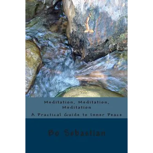 Meditation, Meditation, Meditation: A Practical Guide to Inner Peace