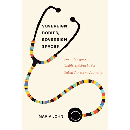 Sovereign Bodies, Sovereign Spaces: Urban Indigenous Health Activism in the United States and Australia