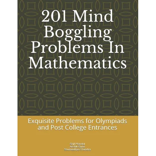201 Mind Boggling Problems in Mathematics: Exquisite Problems for Olympiads, Pre College and Post College Entrances