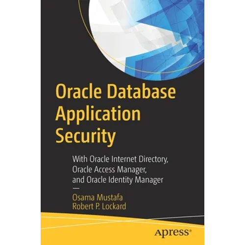 Oracle Database Application Security: With Oracle Internet Directory, Oracle Access Manager, and Oracle Identity Manager