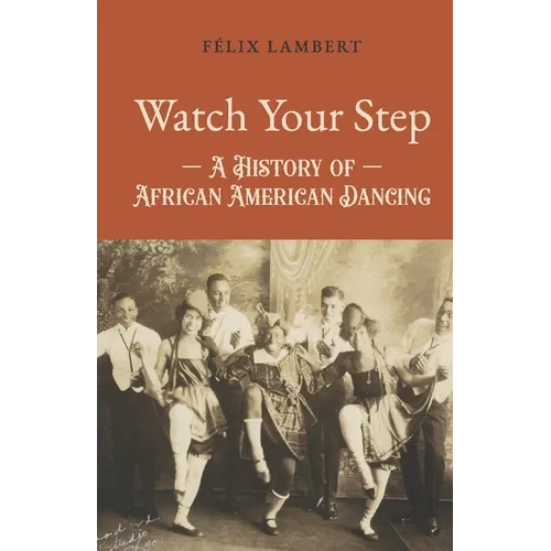 Watch Your Step: A History of African American Dancing: Volume 2