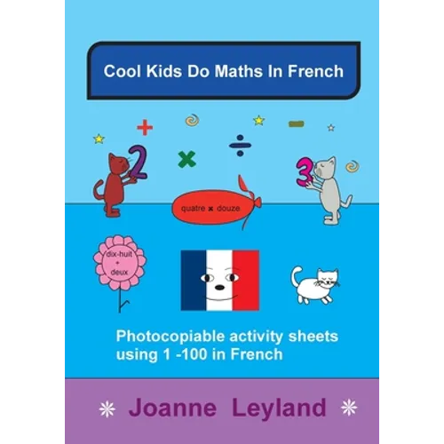 Cool Kids Do Maths In French: Photocopiable Activity Sheets Using 1 - 100 In French